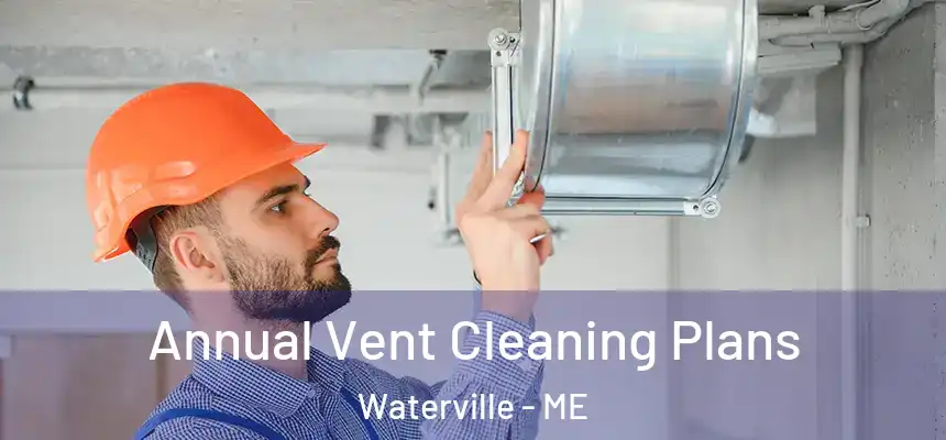  Annual Vent Cleaning Plans Waterville - ME