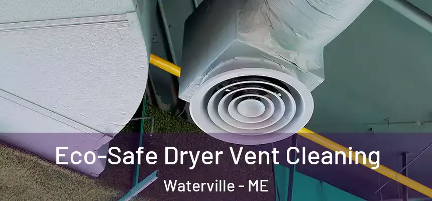  Eco-Safe Dryer Vent Cleaning Waterville - ME