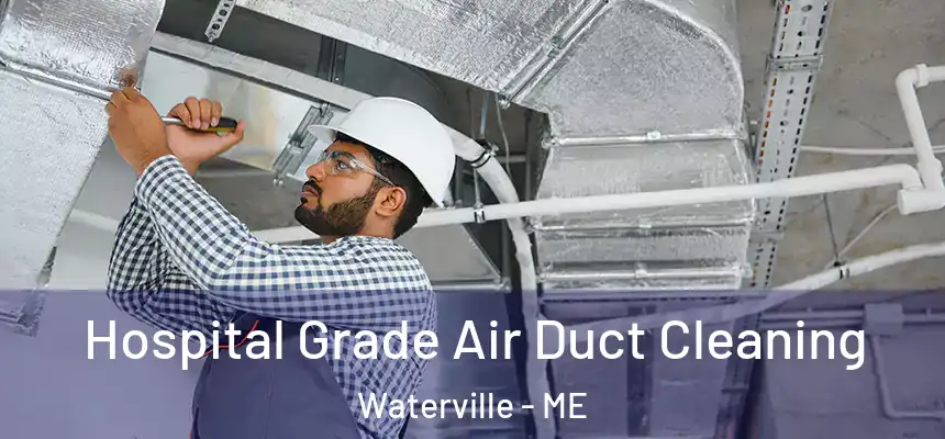 Hospital Grade Air Duct Cleaning Waterville - ME