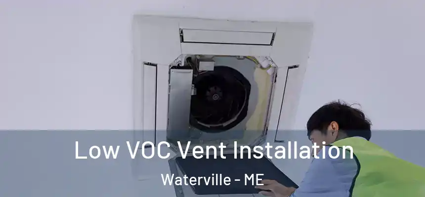  Low VOC Vent Installation Waterville - ME