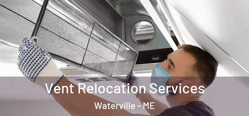 Vent Relocation Services Waterville - ME